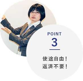 POINT3 使途自由！返済不要！